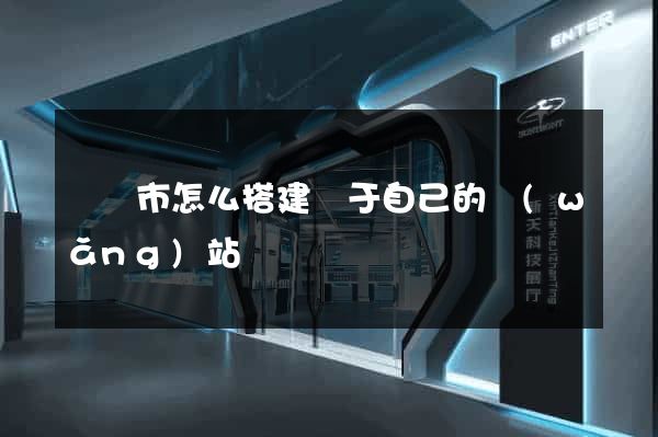 啟東市怎么搭建屬于自己的網(wǎng)站