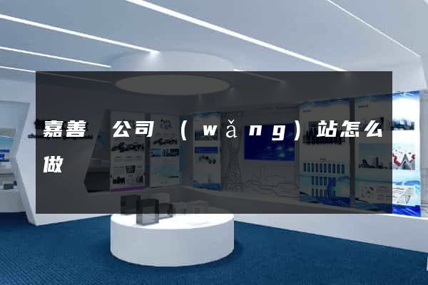 嘉善縣公司網(wǎng)站怎么做
