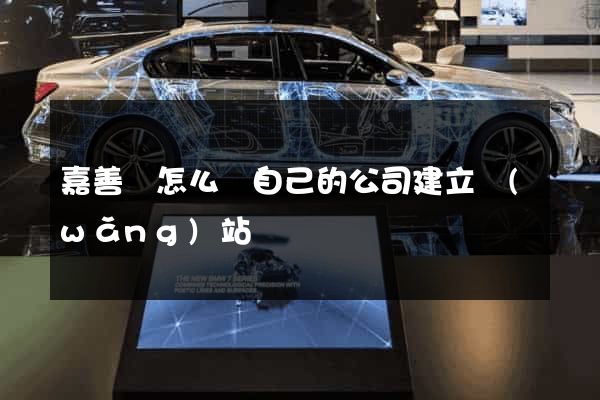 嘉善縣怎么給自己的公司建立網(wǎng)站