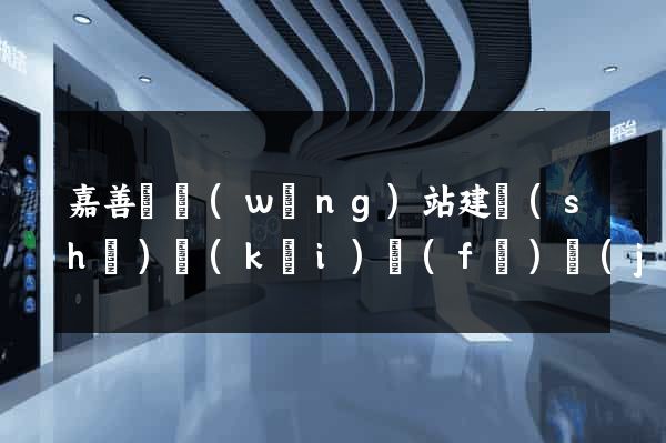 嘉善縣網(wǎng)站建設(shè)開(kāi)發(fā)價(jià)格