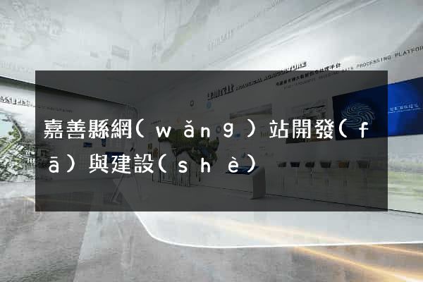 嘉善縣網(wǎng)站開發(fā)與建設(shè)
