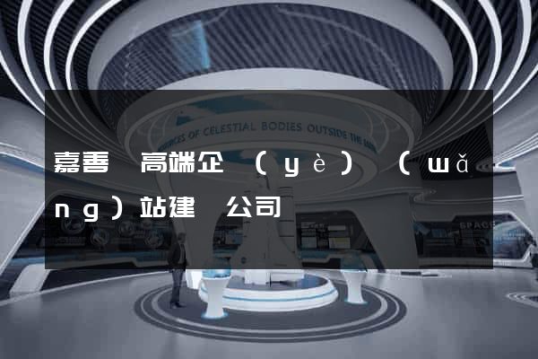 嘉善縣高端企業(yè)網(wǎng)站建設公司