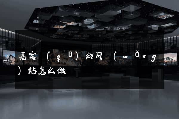 嘉定區(qū)公司網(wǎng)站怎么做