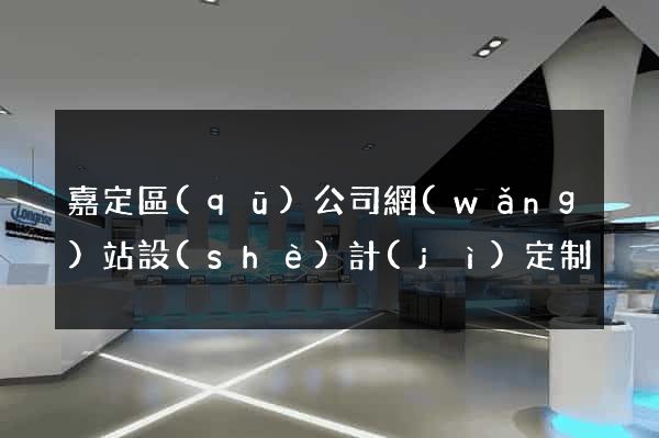 嘉定區(qū)公司網(wǎng)站設(shè)計(jì)定制