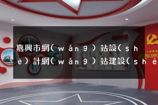 嘉興市網(wǎng)站設(shè)計網(wǎng)站建設(shè)(嘉興市網(wǎng)站設(shè)計網(wǎng)站建設(shè)公司)