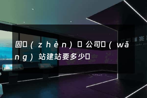 固鎮(zhèn)縣公司網(wǎng)站建站要多少錢