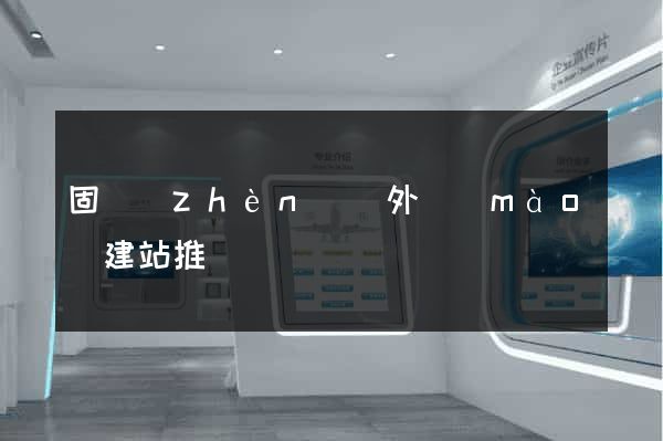 固鎮(zhèn)縣外貿(mào)建站推廣