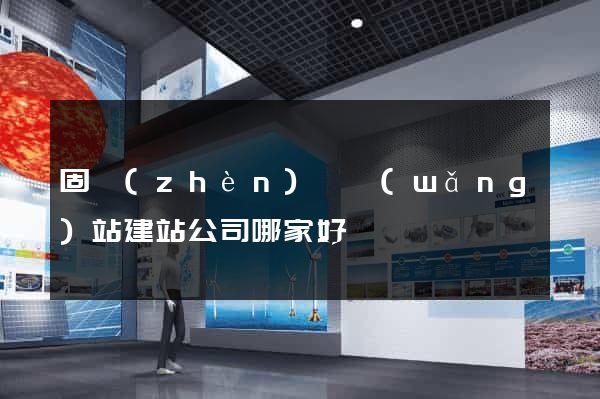 固鎮(zhèn)縣網(wǎng)站建站公司哪家好