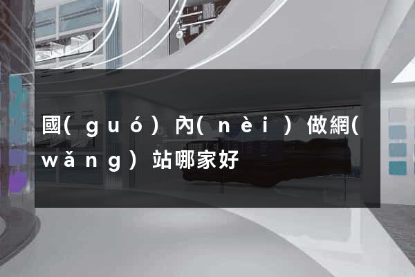 國(guó)內(nèi)做網(wǎng)站哪家好