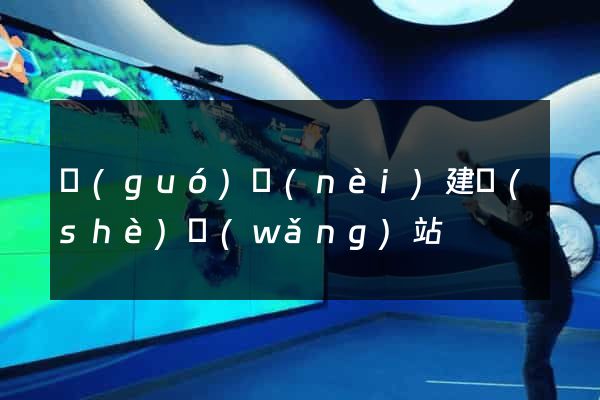 國(guó)內(nèi)建設(shè)網(wǎng)站