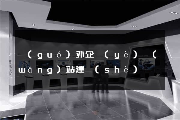 國(guó)外企業(yè)網(wǎng)站建設(shè)