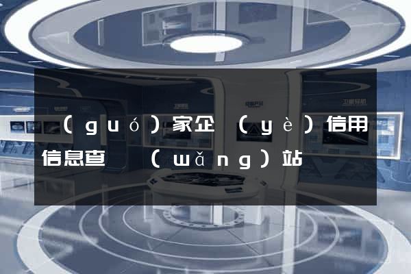 國(guó)家企業(yè)信用信息查詢網(wǎng)站
