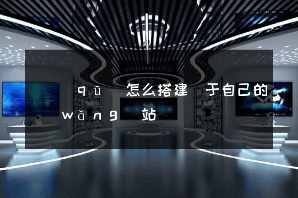 園區(qū)怎么搭建屬于自己的網(wǎng)站