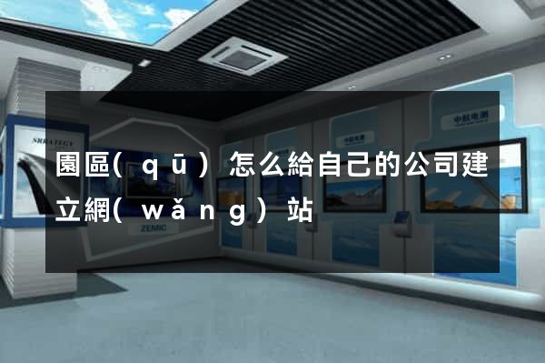 園區(qū)怎么給自己的公司建立網(wǎng)站