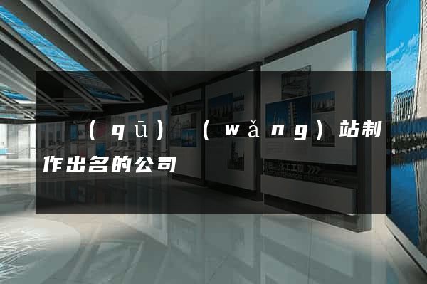 園區(qū)網(wǎng)站制作出名的公司