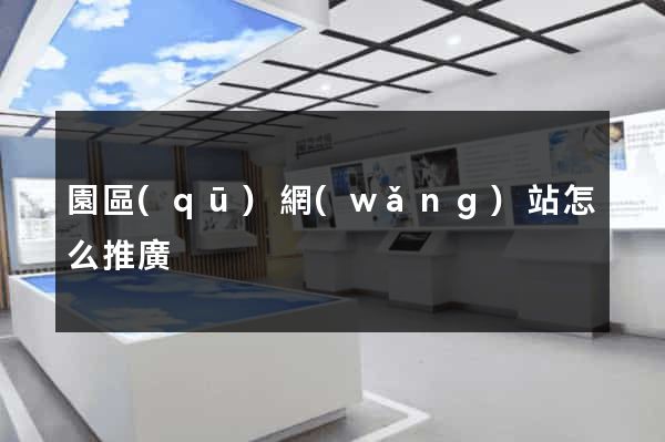 園區(qū)網(wǎng)站怎么推廣
