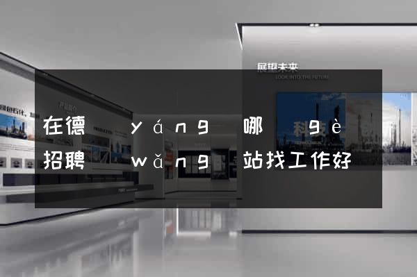 在德陽(yáng)哪個(gè)招聘網(wǎng)站找工作好