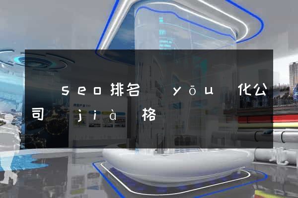 壽縣seo排名優(yōu)化公司價(jià)格
