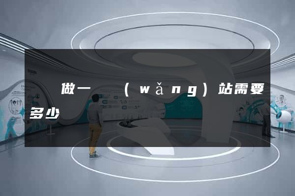 壽縣做一個網(wǎng)站需要多少錢