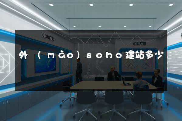 外貿(mào)soho建站多少錢