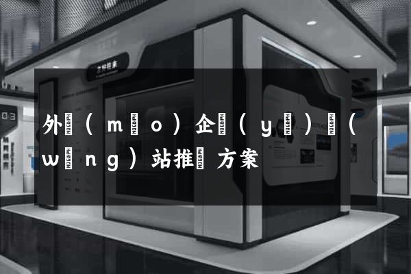 外貿(mào)企業(yè)網(wǎng)站推廣方案