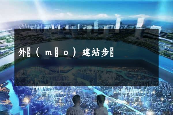外貿(mào)建站步驟