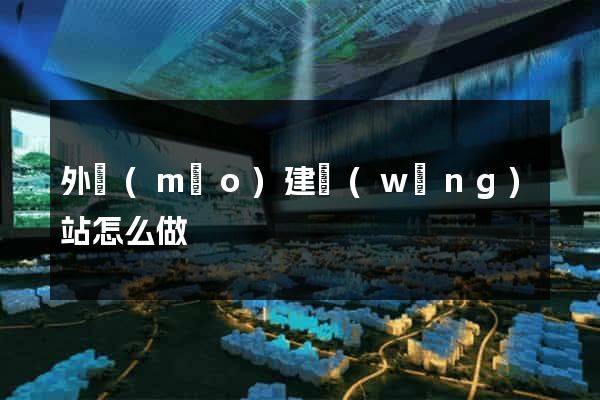 外貿(mào)建網(wǎng)站怎么做