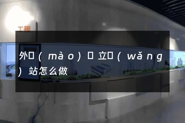 外貿(mào)獨立網(wǎng)站怎么做