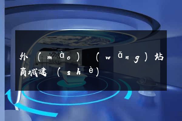 外貿(mào)網(wǎng)站商城建設(shè)