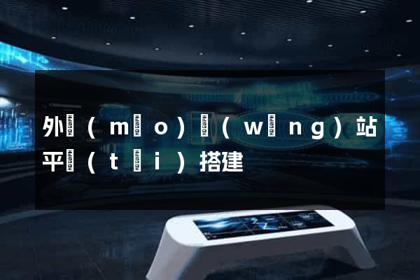 外貿(mào)網(wǎng)站平臺(tái)搭建