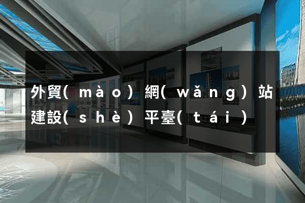 外貿(mào)網(wǎng)站建設(shè)平臺(tái)