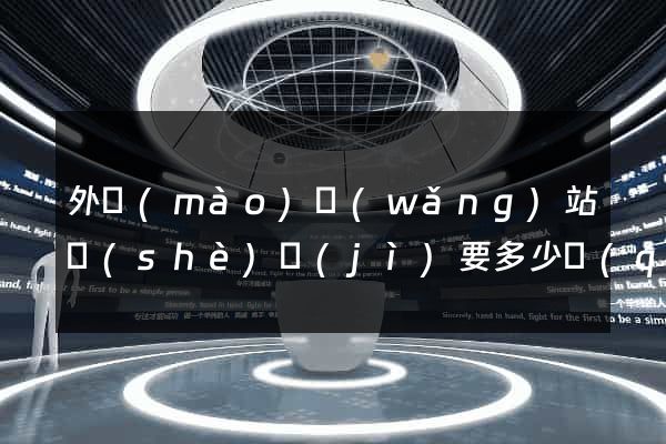 外貿(mào)網(wǎng)站設(shè)計(jì)要多少錢(qián)