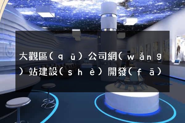 大觀區(qū)公司網(wǎng)站建設(shè)開發(fā)