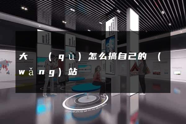 大觀區(qū)怎么搞自己的網(wǎng)站