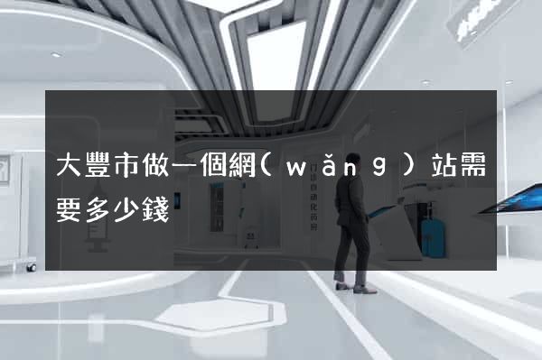 大豐市做一個網(wǎng)站需要多少錢