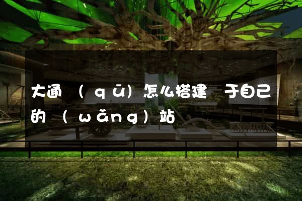 大通區(qū)怎么搭建屬于自己的網(wǎng)站