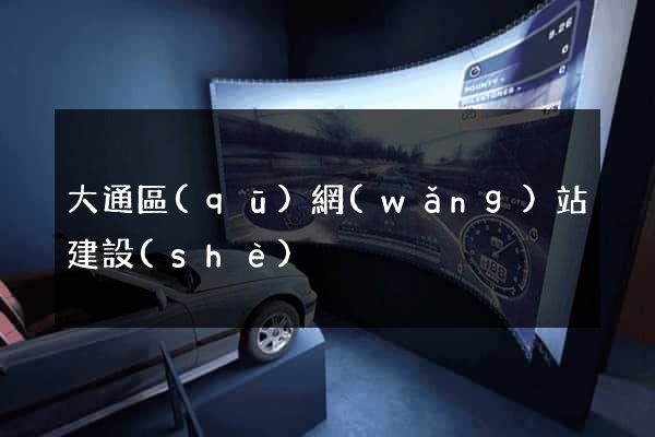大通區(qū)網(wǎng)站建設(shè)