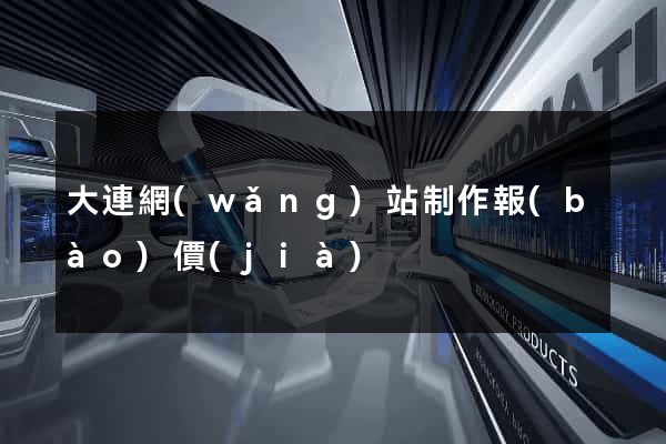 大連網(wǎng)站制作報(bào)價(jià)