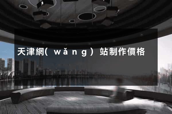 天津網(wǎng)站制作價格