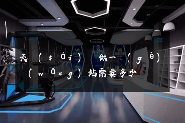 天臺(tái)縣做一個(gè)網(wǎng)站需要多少錢