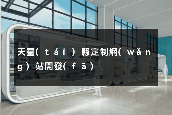 天臺(tái)縣定制網(wǎng)站開發(fā)