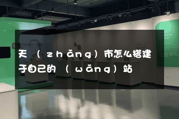 天長(zhǎng)市怎么搭建屬于自己的網(wǎng)站