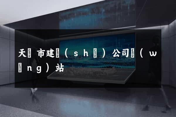 天長市建設(shè)公司網(wǎng)站