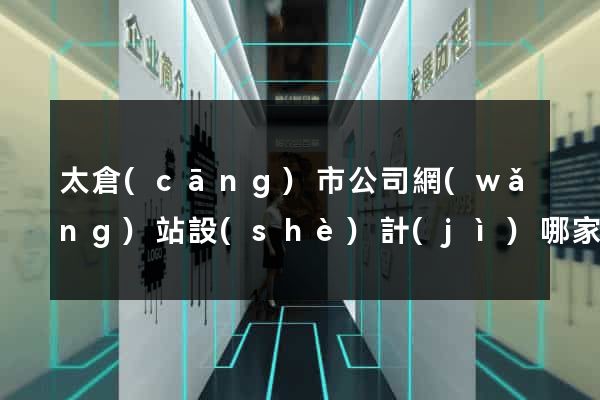 太倉(cāng)市公司網(wǎng)站設(shè)計(jì)哪家好