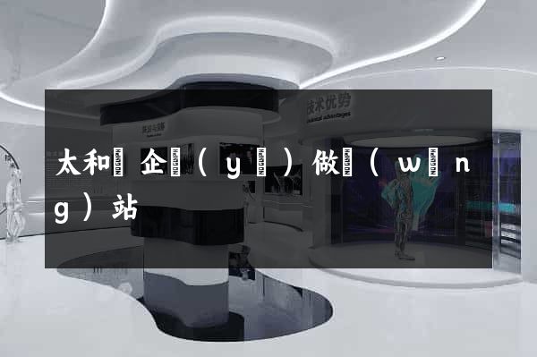 太和縣企業(yè)做網(wǎng)站