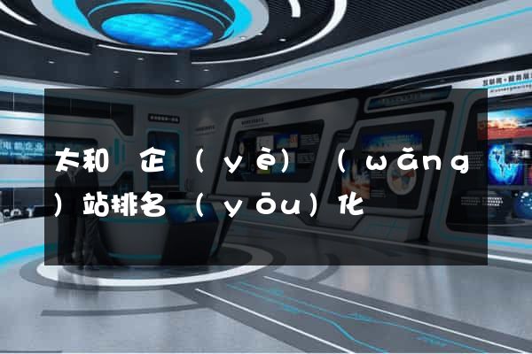太和縣企業(yè)網(wǎng)站排名優(yōu)化