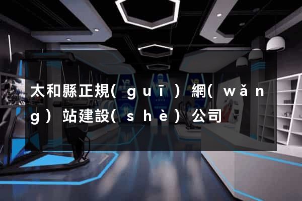 太和縣正規(guī)網(wǎng)站建設(shè)公司