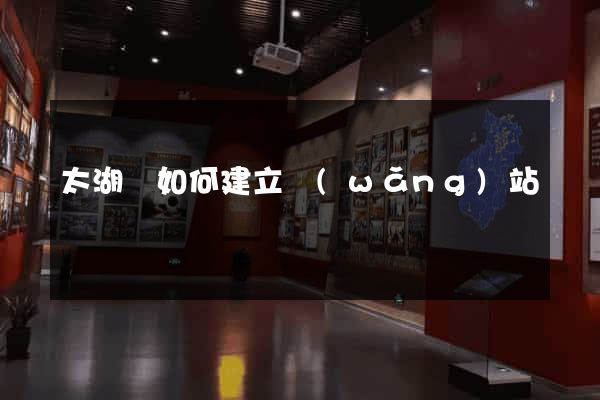 太湖縣如何建立網(wǎng)站