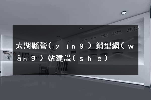 太湖縣營(yíng)銷型網(wǎng)站建設(shè)