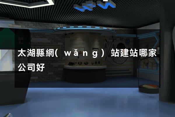 太湖縣網(wǎng)站建站哪家公司好